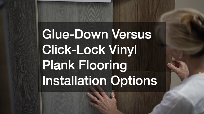 Glue-Down Versus Click-Lock Vinyl Plank Flooring Installation Options