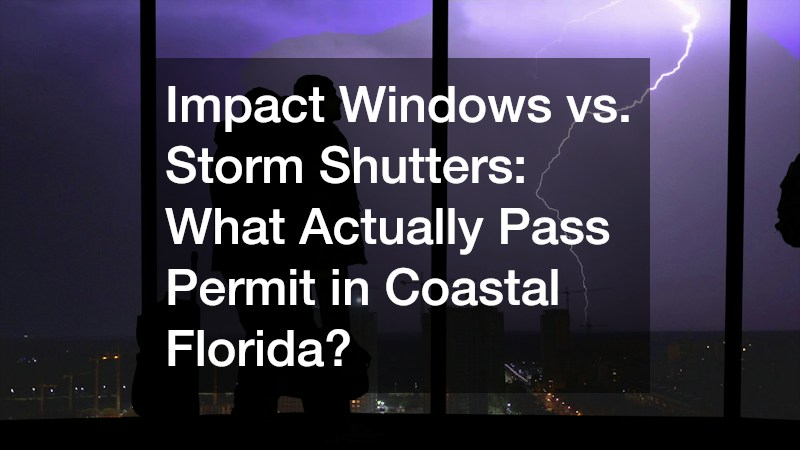 Impact Windows vs. Storm Shutters  What Actually Pass Permit in Coastal Florida?